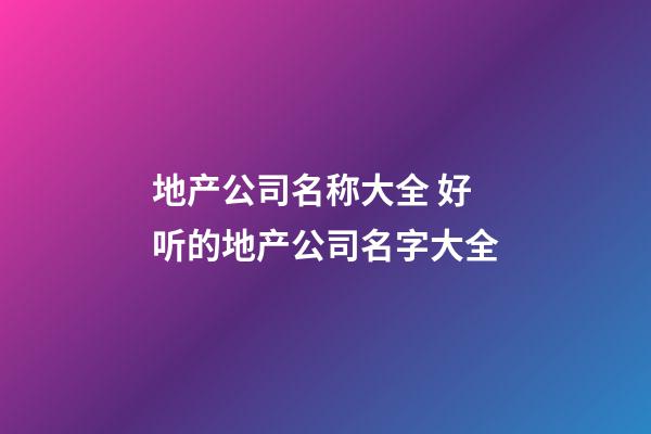 地产公司名称大全 好听的地产公司名字大全-第1张-公司起名-玄机派